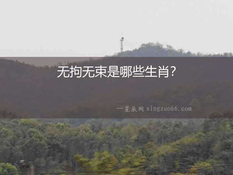無拘無束是哪些生肖？