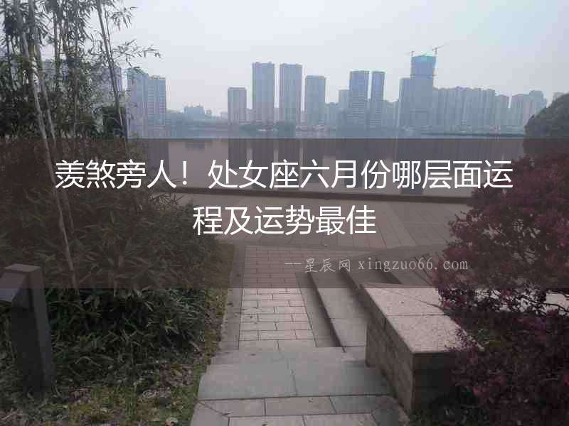 羨煞旁人！處女座六月份哪層面運程及運勢最佳