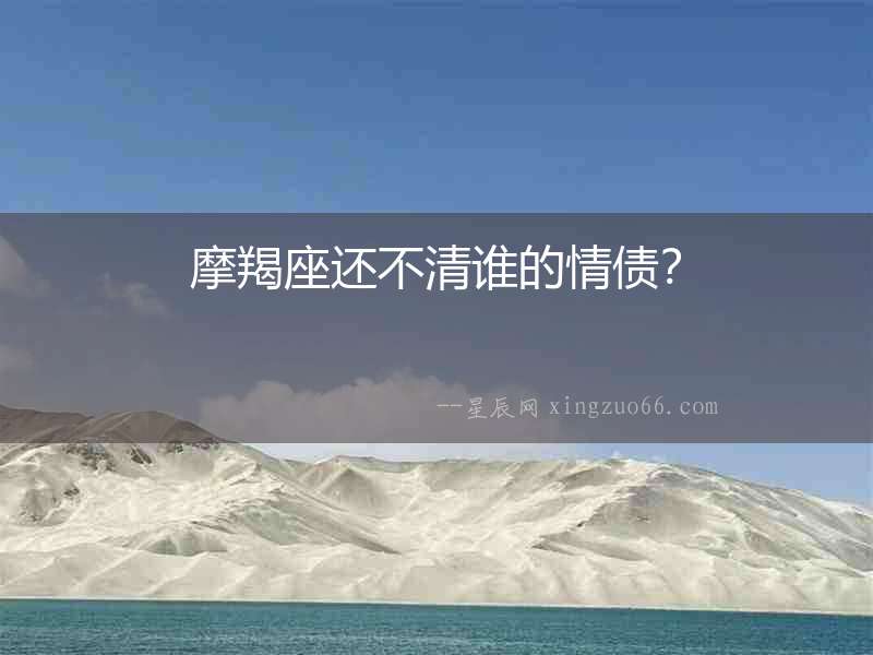 摩羯座還不清誰的情債？