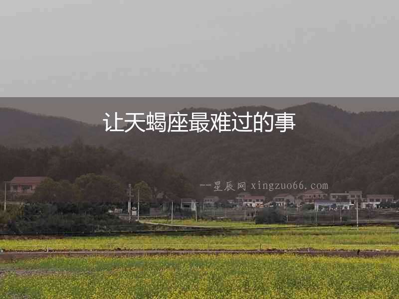 讓天蝎座最難過的事