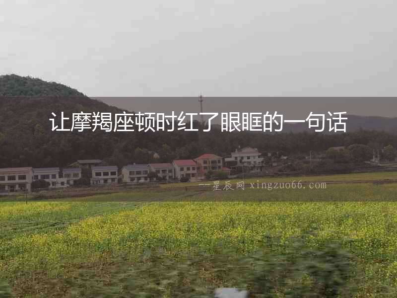 讓摩羯座頓時紅了眼眶的一句話