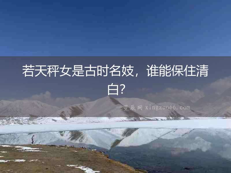 若天秤女是古時名妓，誰能保住清白？