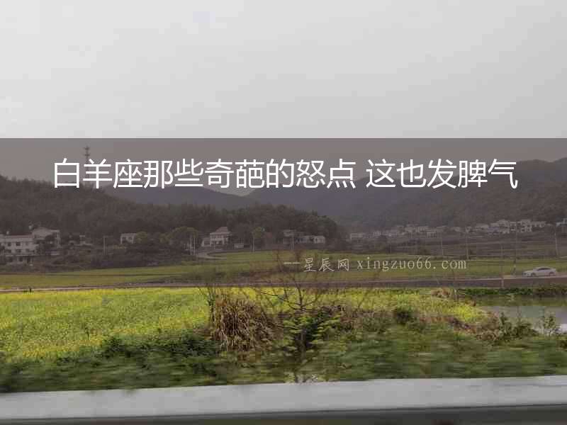 白羊座那些奇葩的怒點 這也發(fā)脾氣