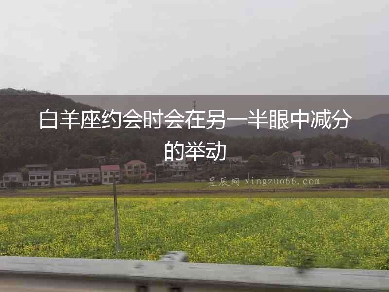 白羊座約會(huì)時(shí)會(huì)在另一半眼中減分的舉動(dòng)