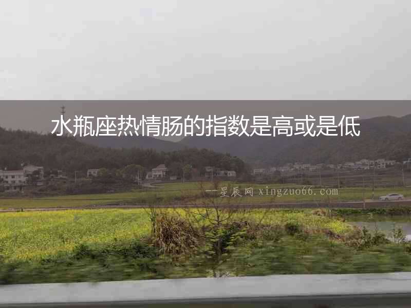 水瓶座熱情腸的指數是高或是低