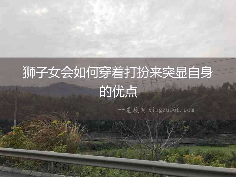 獅子女會如何穿著打扮來突顯自身的優點