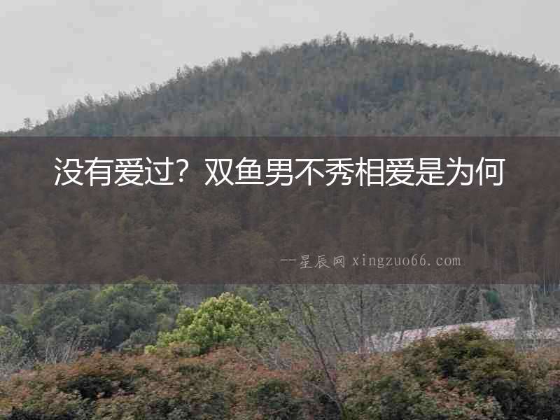 沒有愛過？雙魚男不秀相愛是為何