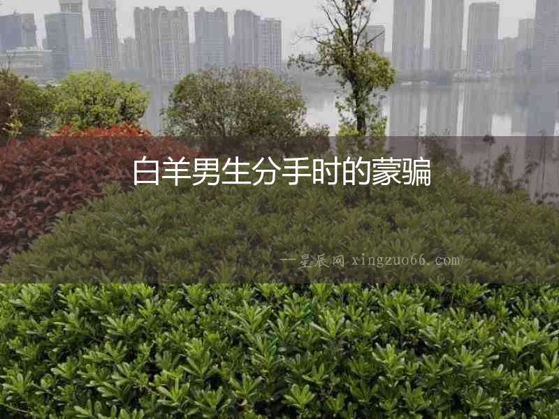 白羊男生分手時(shí)的蒙騙