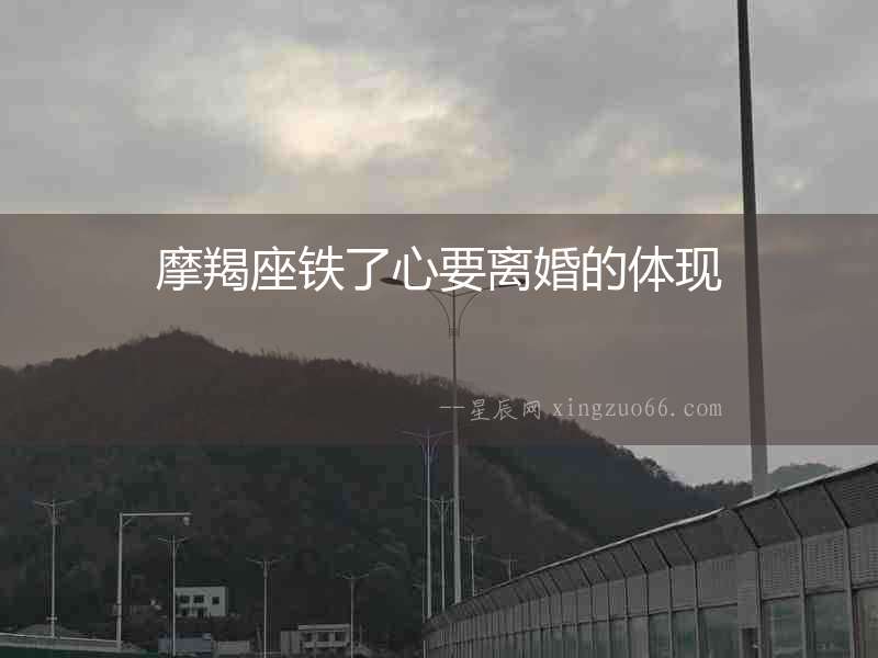 摩羯座鐵了心要離婚的體現