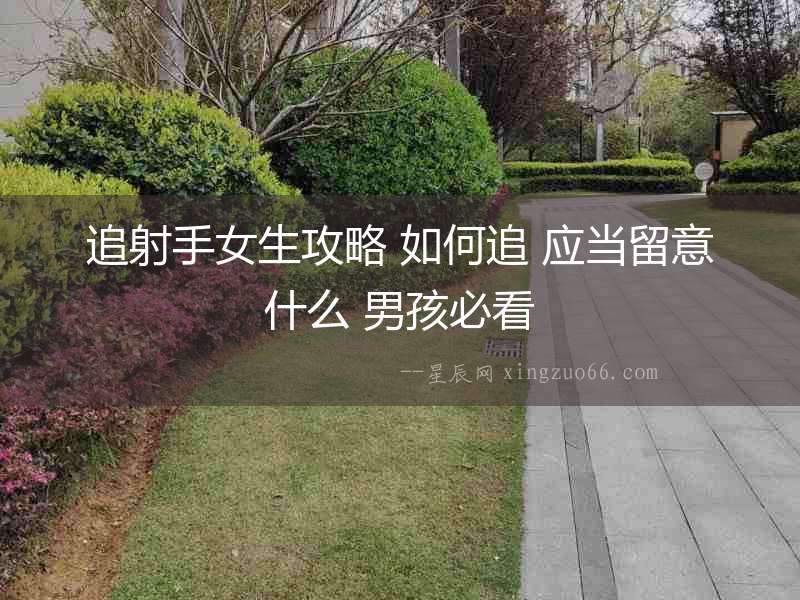 追射手女生攻略 如何追 應(yīng)當(dāng)留意什么 男孩必看