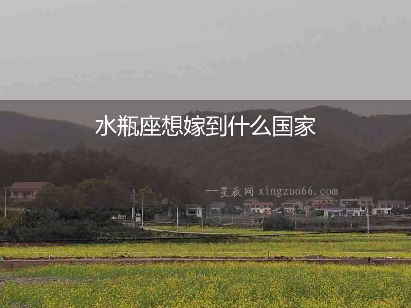 水瓶座想嫁到什么國家