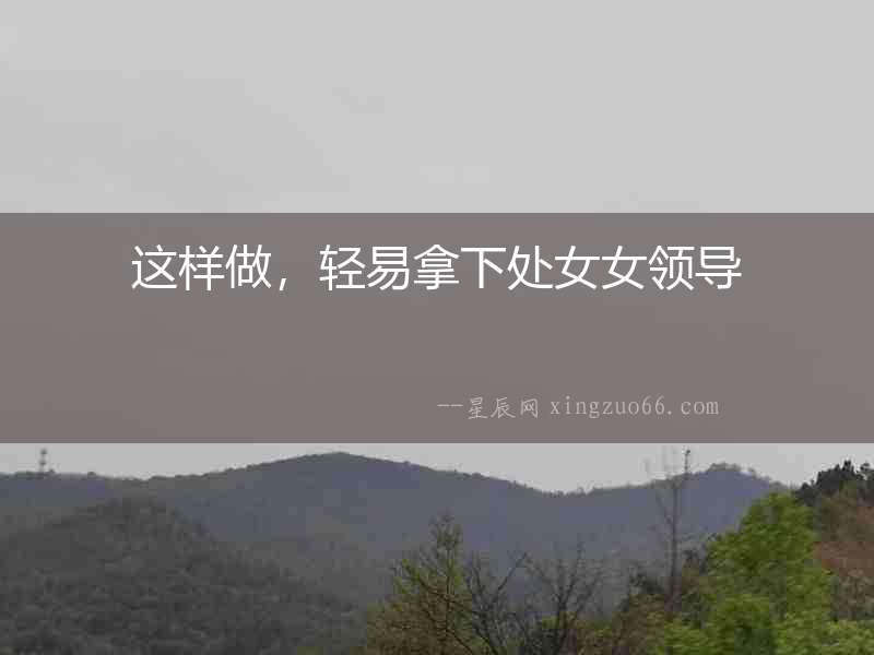 這樣做，輕易拿下處女女領導