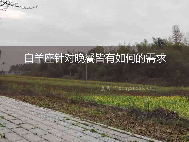 白羊座針對(duì)晚餐皆有如何的需求