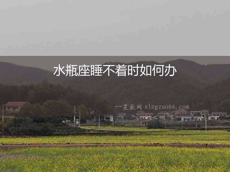 水瓶座睡不著時(shí)如何辦