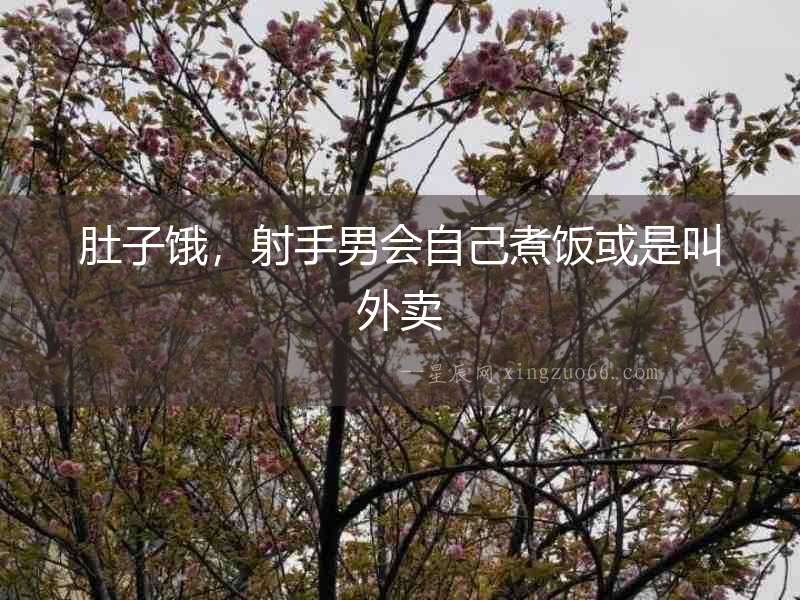 肚子餓，射手男會自己煮飯或是叫外賣