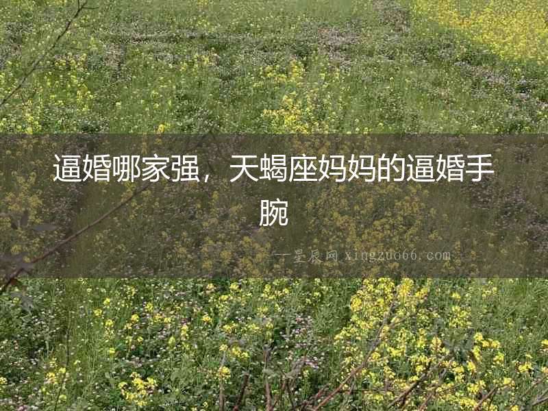 逼婚哪家強，天蝎座媽媽的逼婚手腕