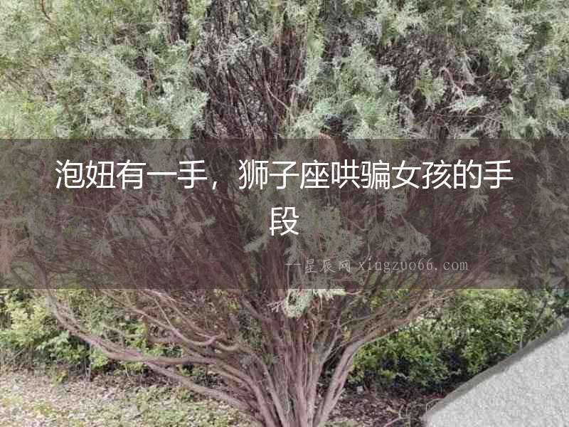 泡妞有一手，獅子座哄騙女孩的手段