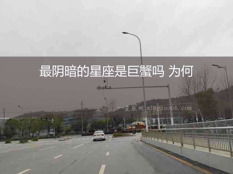 最陰暗的星座是巨蟹嗎 為何