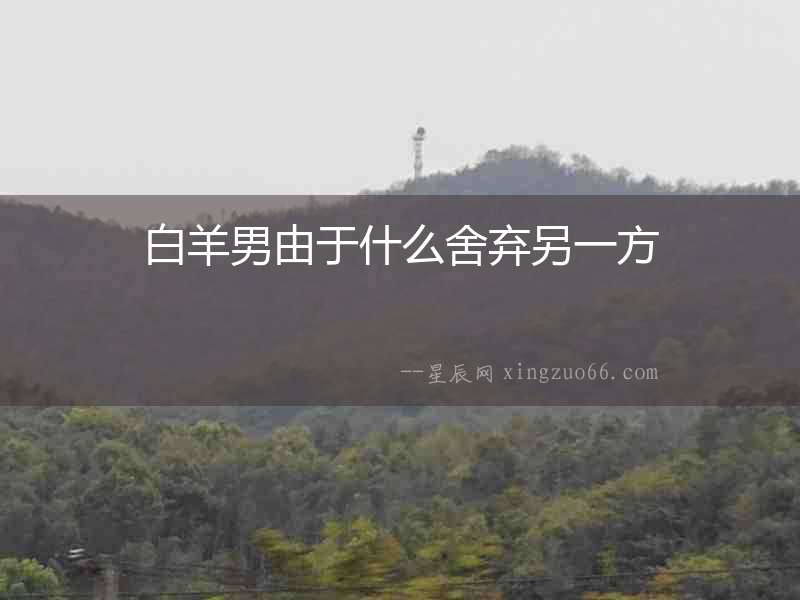 白羊男由于什么舍棄另一方