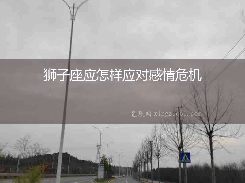 獅子座應(yīng)怎樣應(yīng)對(duì)感情危機(jī)