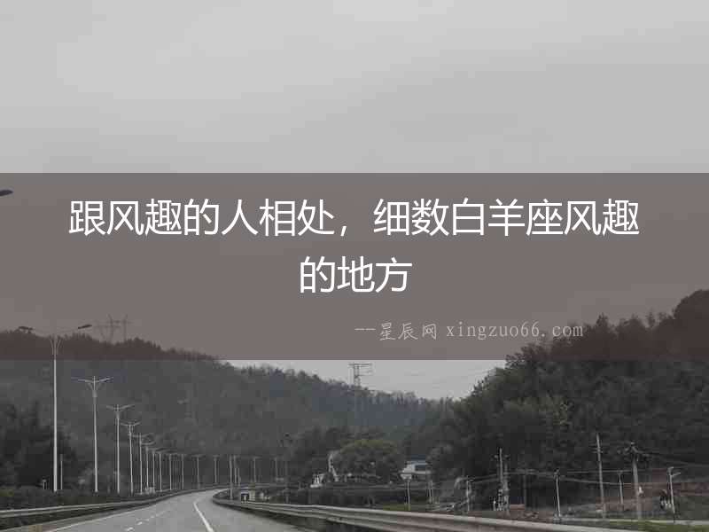 跟風(fēng)趣的人相處，細(xì)數(shù)白羊座風(fēng)趣的地方