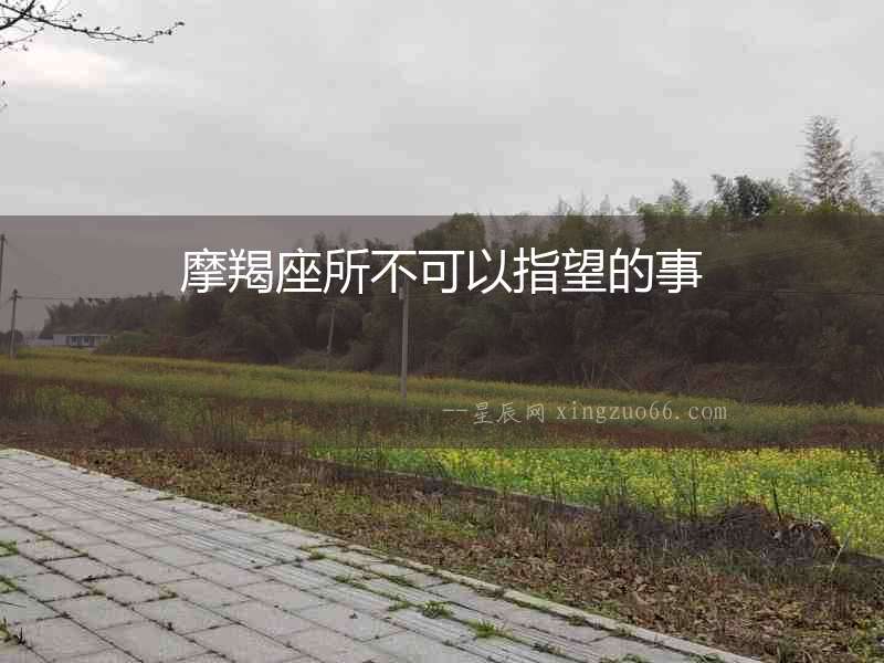 摩羯座所不可以指望的事