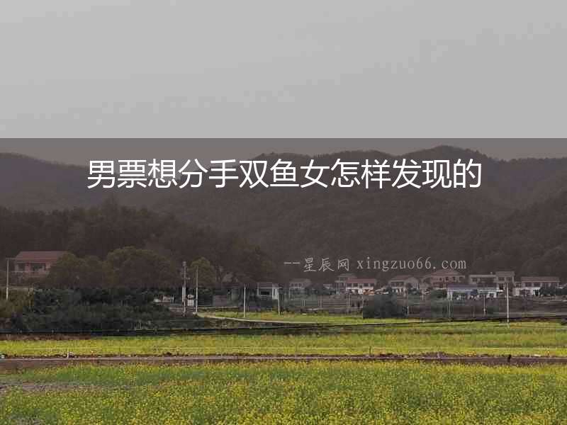 男票想分手雙魚女怎樣發(fā)現(xiàn)的