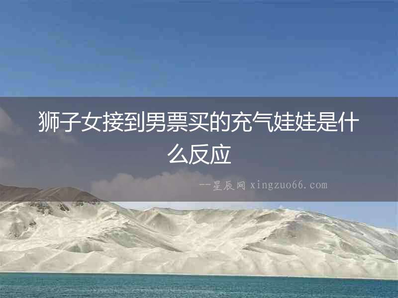 獅子女接到男票買的充氣娃娃是什么反應
