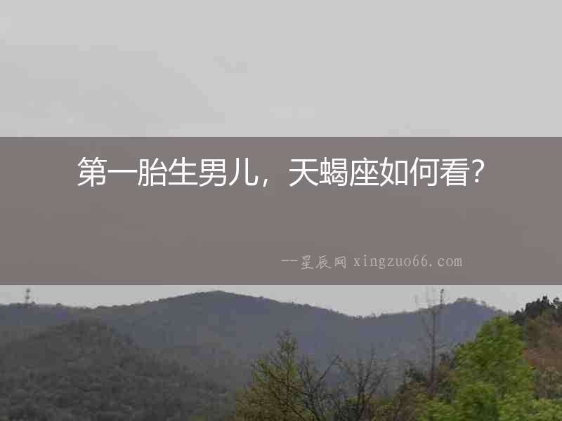 第一胎生男兒，天蝎座如何看？