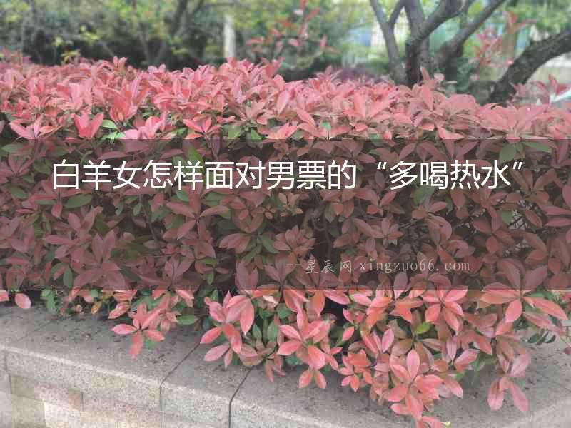 白羊女怎樣面對男票的“多喝熱水”