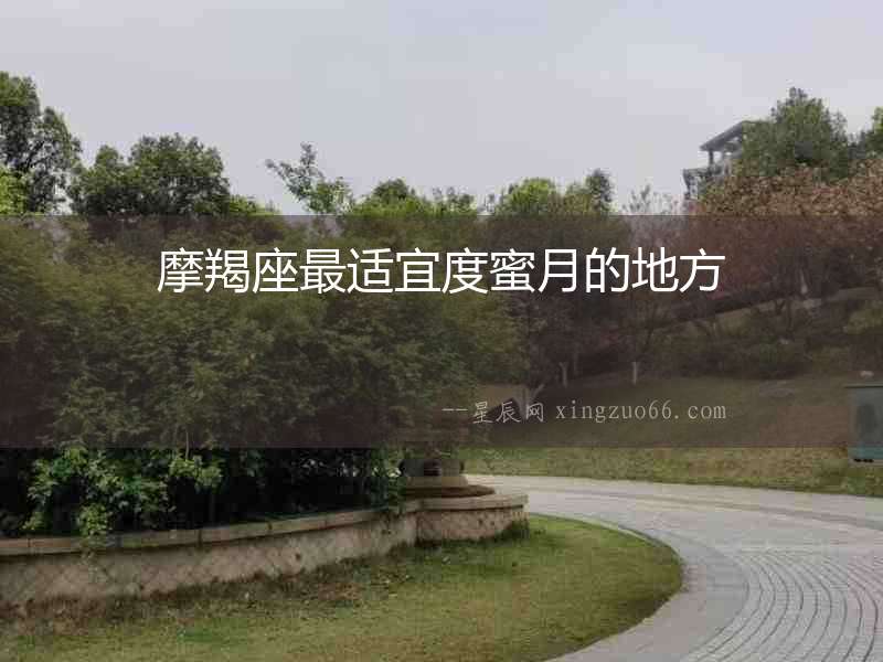 摩羯座最適宜度蜜月的地方