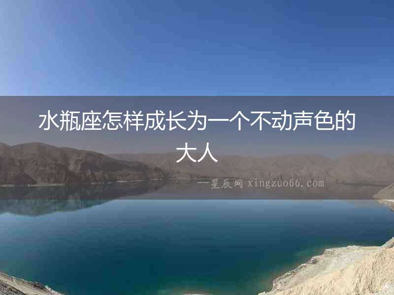 水瓶座怎樣成長為一個(gè)不動(dòng)聲色的大人