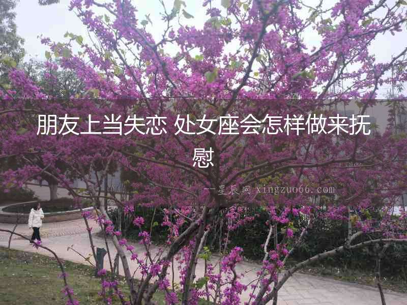 朋友上當失戀 處女座會怎樣做來撫慰