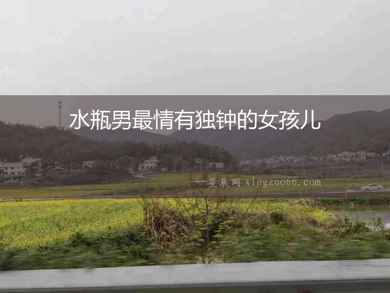 水瓶男最情有獨鐘的女孩兒
