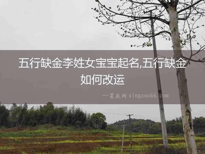 五行缺金李姓女寶寶起名,五行缺金如何改運