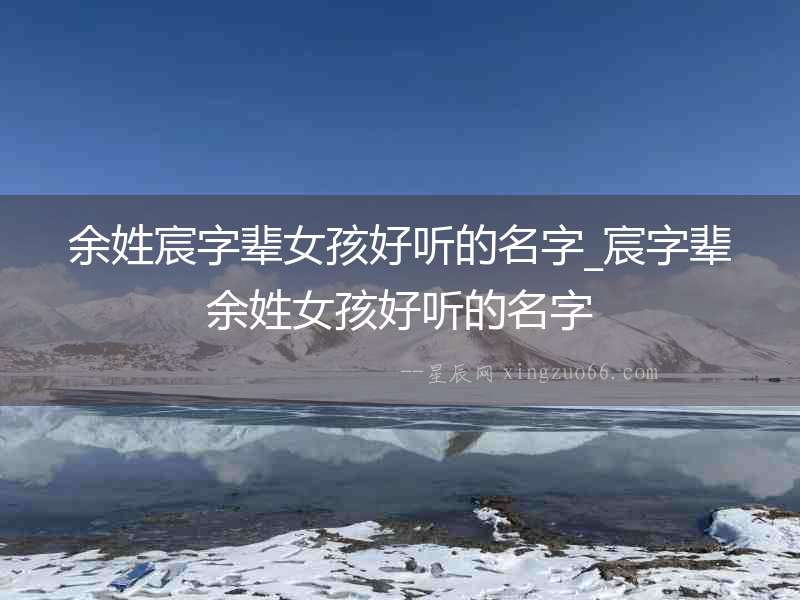 余姓宸字輩女孩好聽的名字_宸字輩余姓女孩好聽的名字
