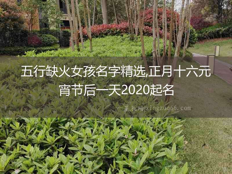 五行缺火女孩名字精選,正月十六元宵節后一天2020起名