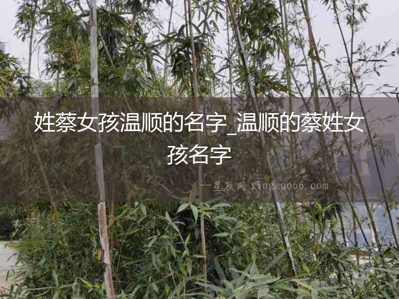姓蔡女孩溫順的名字_溫順的蔡姓女孩名字