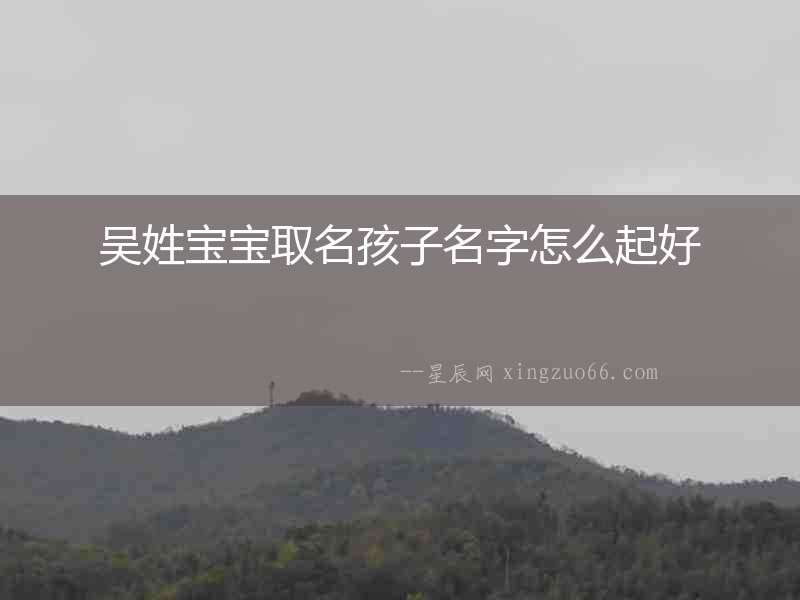 吳姓寶寶取名孩子名字怎么起好