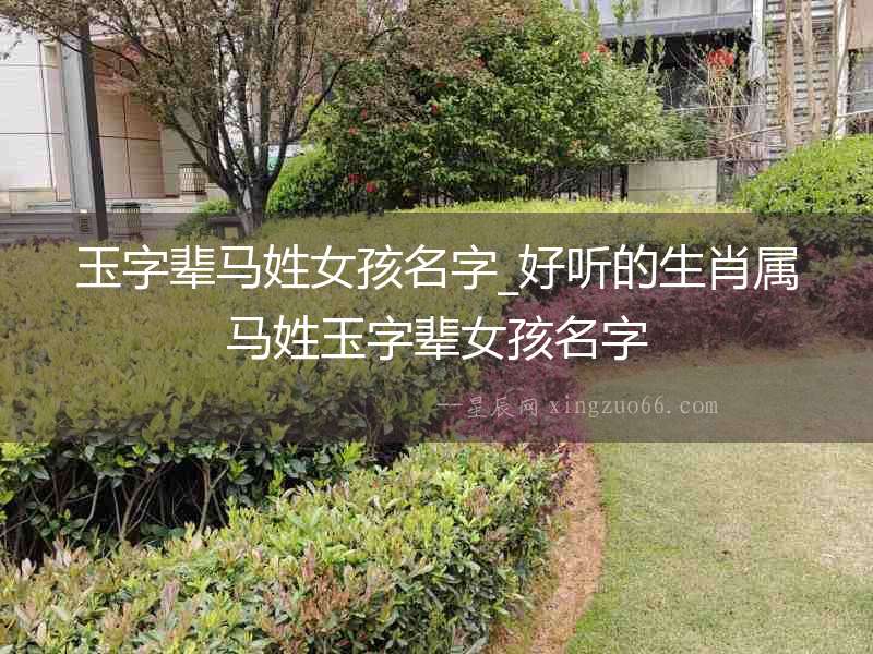 玉字輩馬姓女孩名字_好聽的生肖屬馬姓玉字輩女孩名字