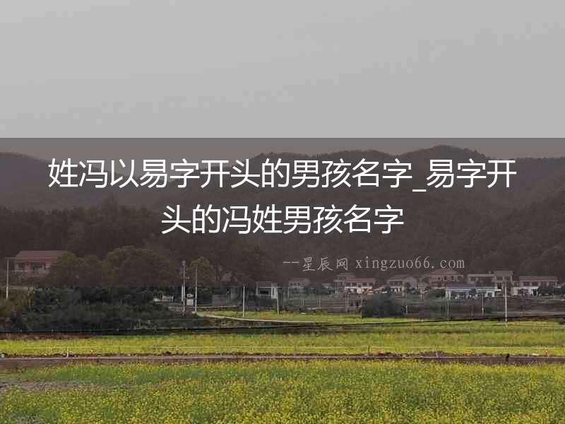姓馮以易字開頭的男孩名字_易字開頭的馮姓男孩名字