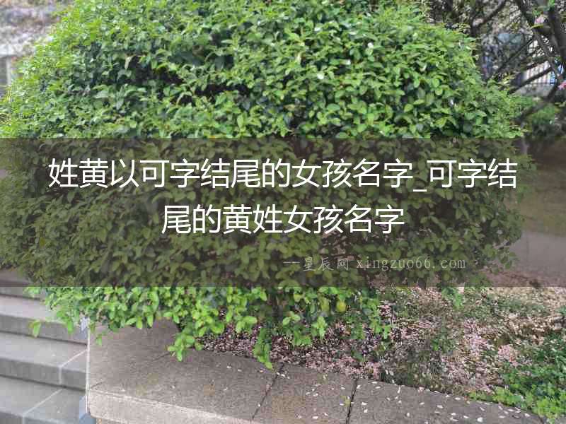 姓黃以可字結尾的女孩名字_可字結尾的黃姓女孩名字