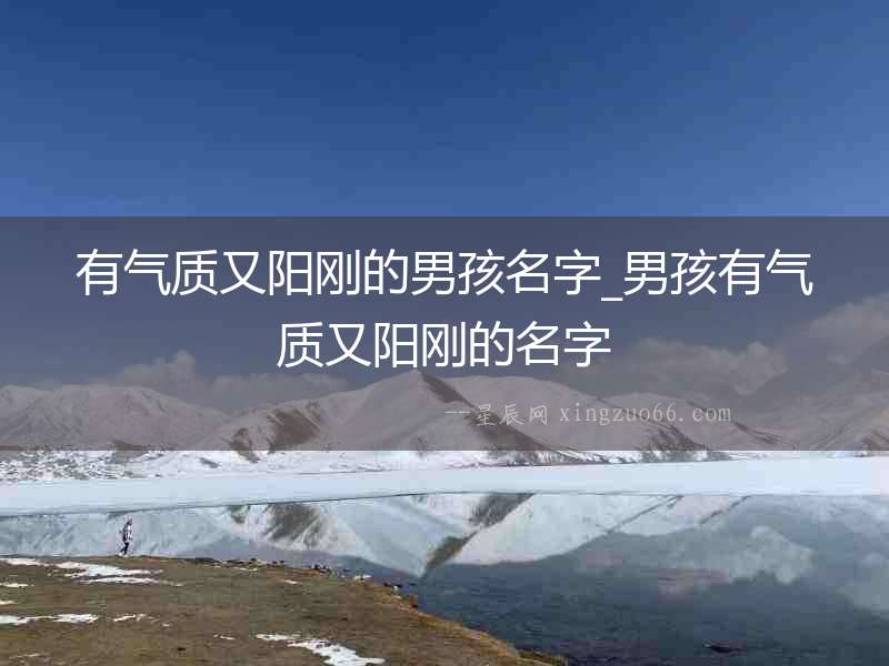 有氣質(zhì)又陽剛的男孩名字_男孩有氣質(zhì)又陽剛的名字