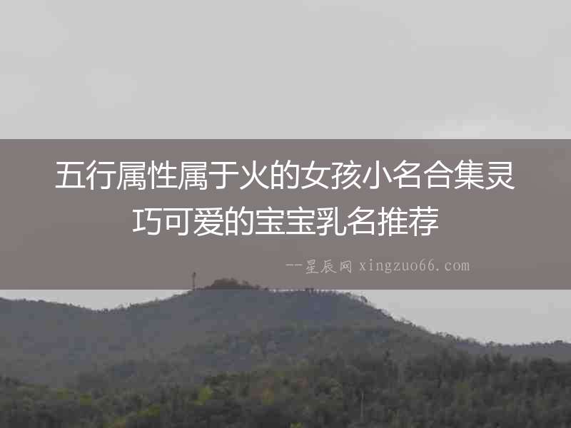 五行屬性屬于火的女孩小名合集靈巧可愛的寶寶乳名推薦