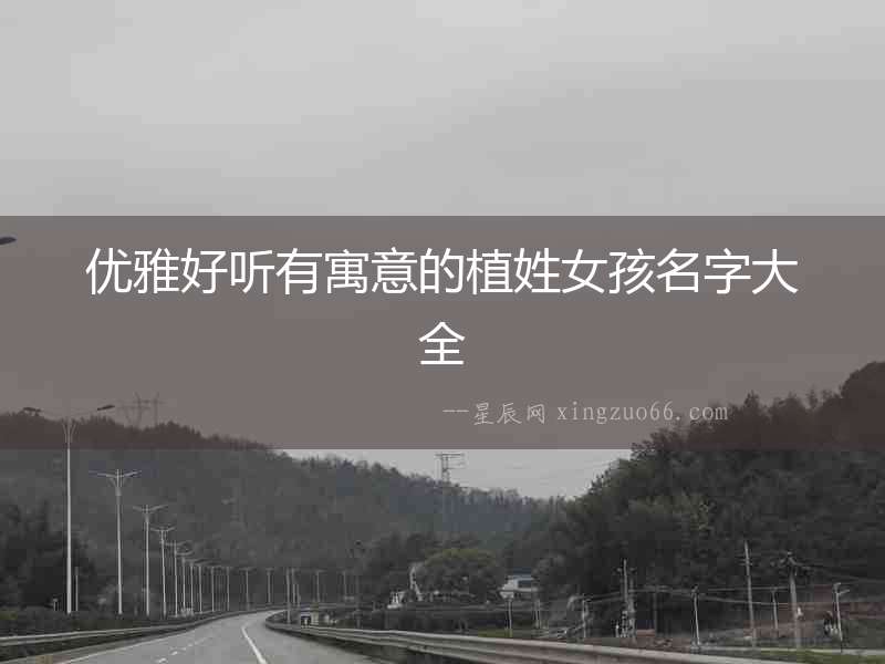 優雅好聽有寓意的植姓女孩名字大全