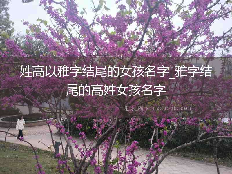 姓高以雅字結尾的女孩名字_雅字結尾的高姓女孩名字