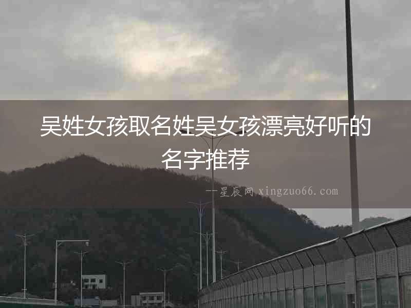 吳姓女孩取名姓吳女孩漂亮好聽的名字推薦