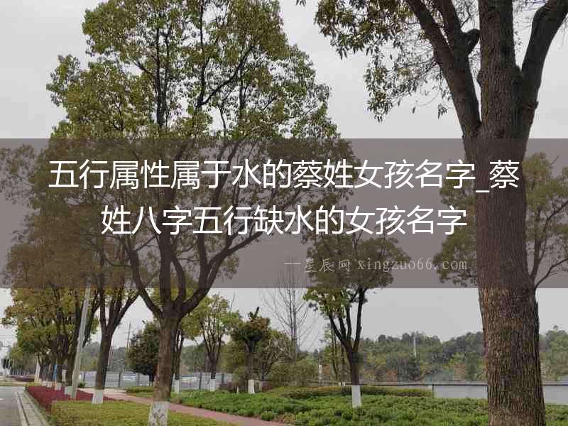 五行屬性屬于水的蔡姓女孩名字_蔡姓八字五行缺水的女孩名字