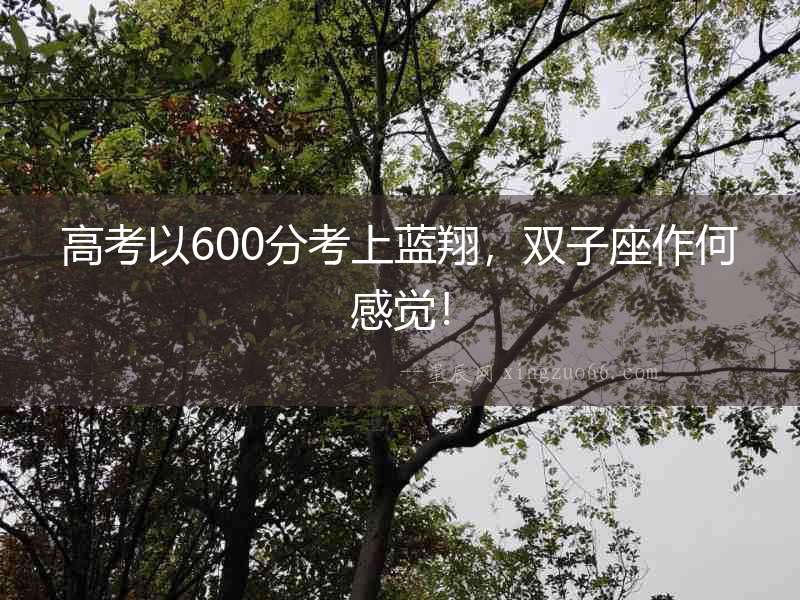 高考以600分考上藍翔，雙子座作何感覺！