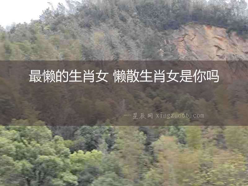 最懶的生肖女 懶散生肖女是你嗎